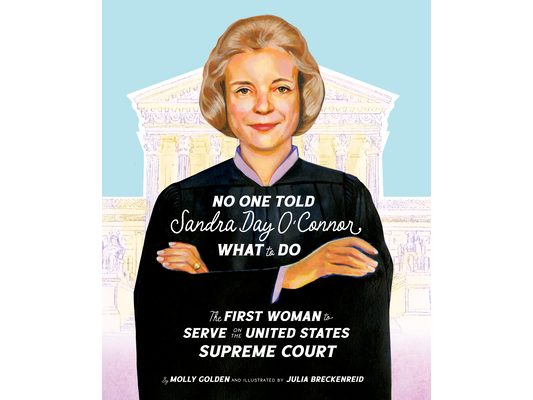 No One Told Sandra Day O'Connor What to Do: The First Woman to Serve on the United States Supreme Court