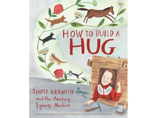 How to Build a Hug: Temple Grandin and Her Amazing Squeeze Machine