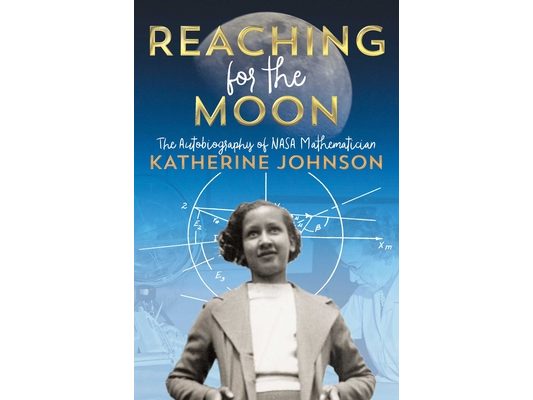 Reaching for the Moon: The Autobiography of NASA Mathematician Katherine Johnson