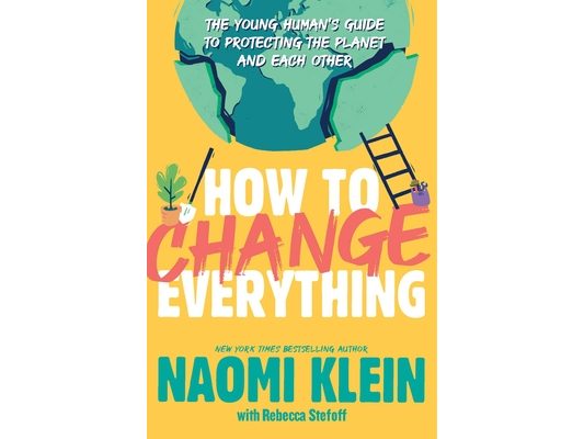 How to Change Everything: The Young Human's Guide to Protecting the Planet and Each Other