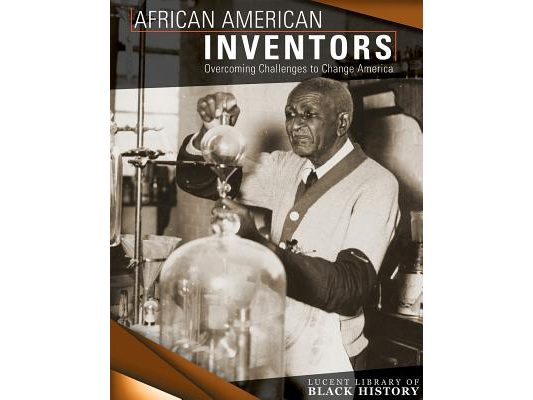 African American Inventors: Overcoming Challenges to Change America