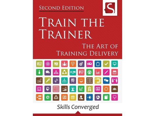 Train the Trainer: The Art of Training Delivery (Second Edition)