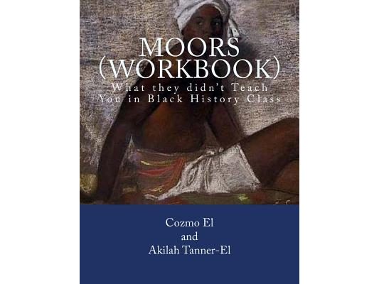 Moors (Workbook): What they didn't Teach You in Black History Class