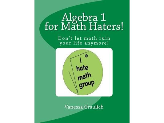 Algebra 1 for Math Haters!: A quick reference book for students taking algebra 1