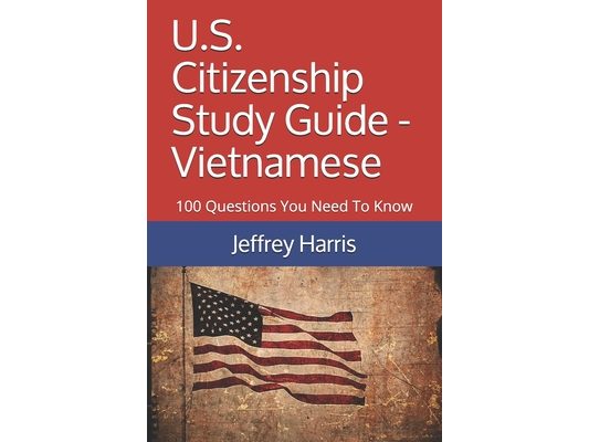 U.S. Citizenship Study Guide - Vietnamese: 100 Questions You Need To Know