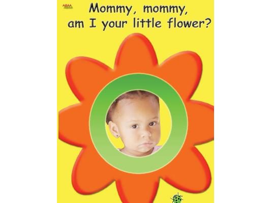 Mommy, mommy, am I your little flower?