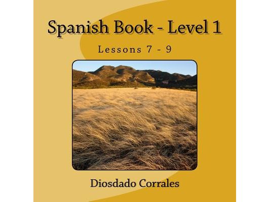 Spanish Book - Level 1 - Lessons 7 - 9: Level 1 - Lessons 7 - 9
