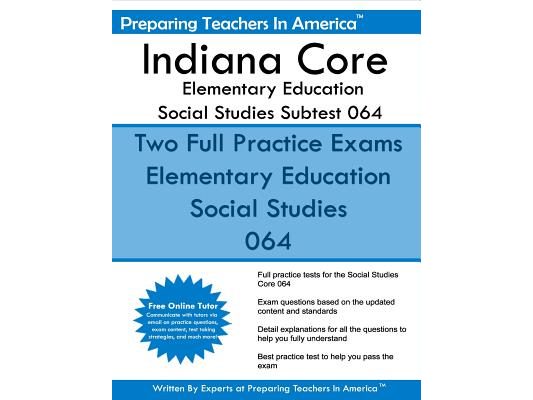 Indiana Core Elementary Education: Social Studies Subtest 064: Indiana Core Assessments
