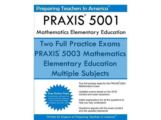 PRAXIS 5001 Mathematics Elementary Education: PRAXIS II - Elementary Education Multiple Subjects Exam 5001