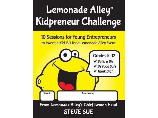 Lemonade Alley Kidpreneur Challenge Workbook: 10 Sessions for Young Entrepreneurs to Invent a Kid-Biz for a Lemonade Alley Event