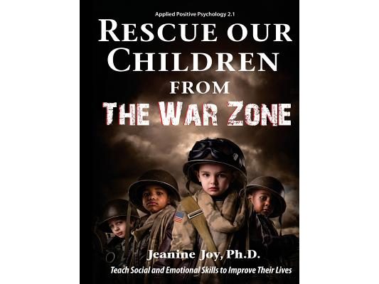 Rescue Our Children from The War Zone: Teach Social and Emotional Skills to Improve Their Lives: Applied Positive Psychology 2.1