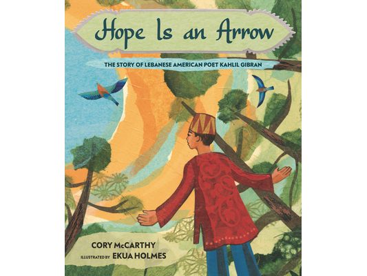 Hope Is an Arrow: The Story of Lebanese-American Poet Khalil Gibran