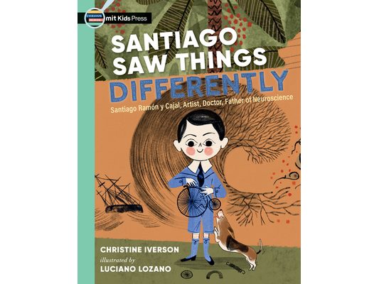 Santiago Saw Things Differently: Santiago Ramón Y Cajal, Artist, Doctor, Father of Neuroscience