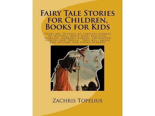 Fairy Tale Stories for Children, Books for Kids: There are 70 pages of timeless stories of: witches, brave boys, beautiful princess, horrible barons,