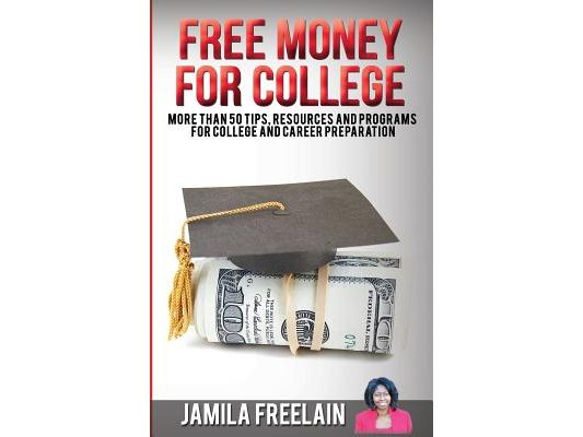 Free Money For College: More Than 50 Tips, Resources and Programs For College and Career Preparation