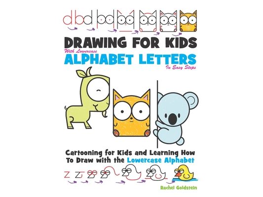 Drawing for Kids With lowercase Alphabet Letters in Easy Steps: Cartooning for Kids and and Learning How to Draw with the Lowercase Alphabet
