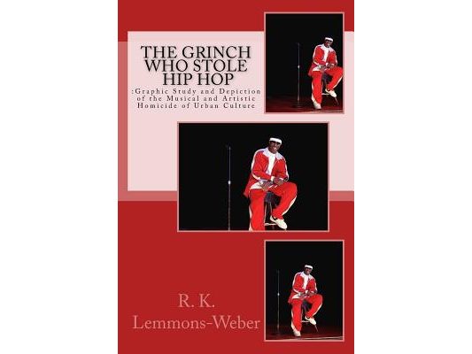 The Grinch Who Stole Hip Hop: : Graphic Study and Depiction of the Musical and Artistic Homicide of Urban Culture