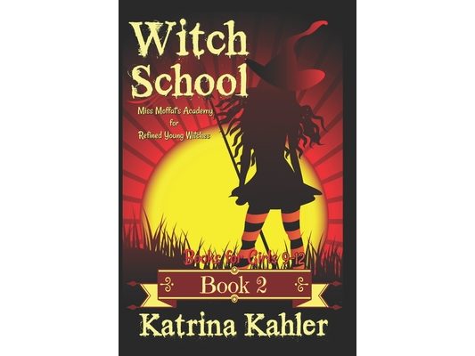 Books for Girls 9-12: WITCH SCHOOL - Book 2: Miss Moffat's Academy for Refined Young Witches