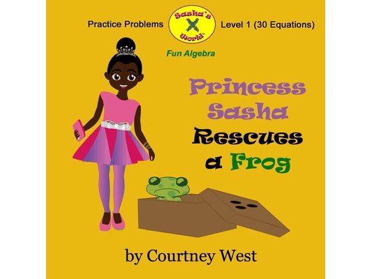 Princess Sasha Rescues a Frog: Fun Algebra Practice Problems: Level 1 Practice Problems