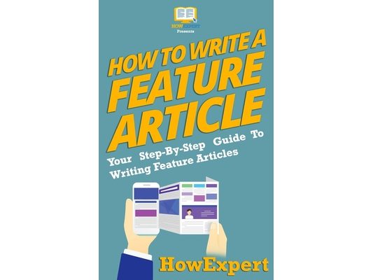 How To Write a Feature Article: Your Step-By-Step Guide To Writing Feature Articles