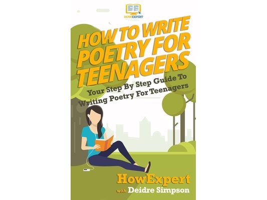 How To Write Poetry For Teenagers: Your Step-By-Step Guide To Writing Poetry For Teenagers