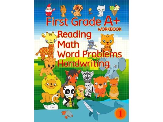 First Grade A+ Workbook: Reading, Math, Word Problems, Handwriting