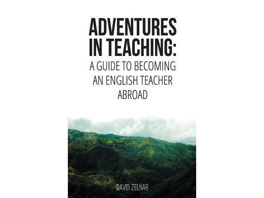 Adventures in Teaching: A Guide To Becoming An English Teacher Abroad