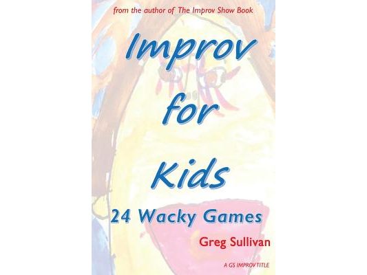 Improv For Kids: 24 Wacky Games