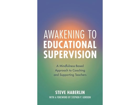 Awakening to Educational Supervision: A Mindfulness-Based Approach to Coaching and Supporting Teachers