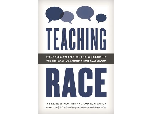 Teaching Race: Struggles, Strategies, and Scholarship for the Mass Communication Classroom