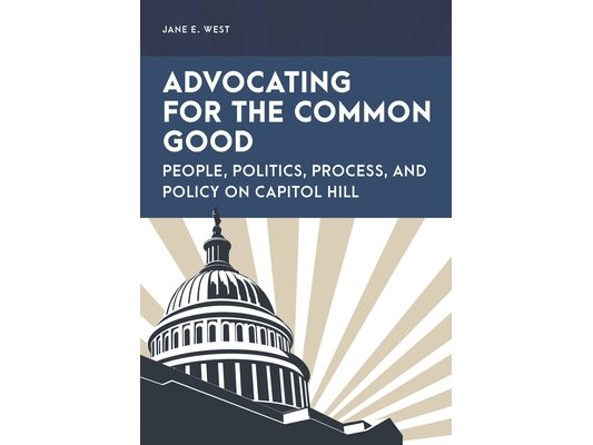 Advocating for the Common Good: People, Politics, Process, and Policy on Capitol Hill