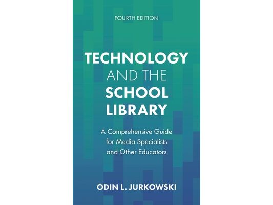 Technology and the School Library: A Comprehensive Guide for Media Specialists and Other Educators