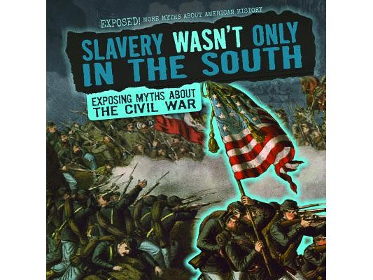 Slavery Wasn't Only in the South: Exposing Myths about the Civil War