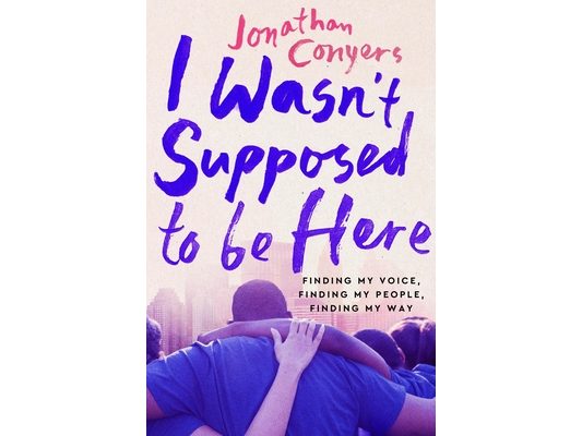 I Wasn't Supposed to Be Here: Finding My Voice, Finding My People, Finding My Way