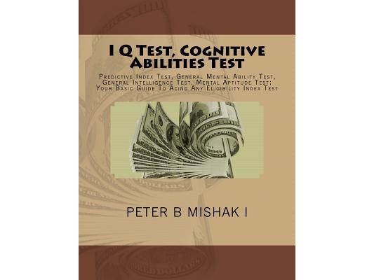 I Q Test, Cognitive Abilities Test: Predictive Index Test, General Mental Ability Test, General Intelligence Test, Mental Aptitude Test: Your Basic Gu