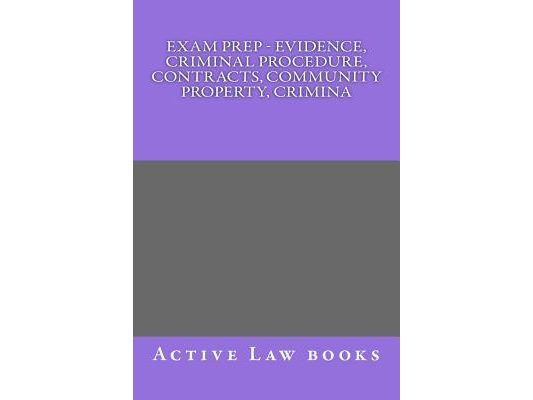Exam Prep - Evidence, Criminal Procedure, Contracts, Community Property, Crimina