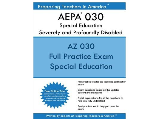 AEPA 030 Special Education: Severely and Profoundly Disabled: AEPA 030 Arizona Educator Proficiency Assessments
