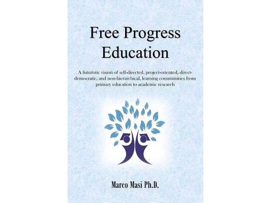 Free Progress Education: A futuristic vision of self-directed, project-oriented, direct-democratic, and non-hierarchical, learning communities