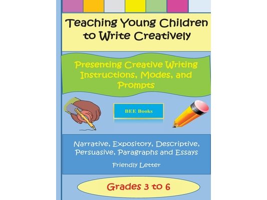 Teaching Young Children to Write Creatively Presenting Creative Writing Instruct