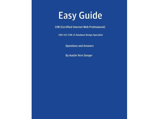 Easy Guide: 1D0-541 CIW v5 Database Design Specialist: Questions and Answers