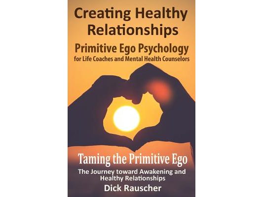 Creating Healthy Relationships: Primitive Ego Psychology for Life Coaches and Mental Health Counselors