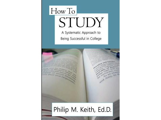 How to Study: A Systematic Approach to Being Successful in College