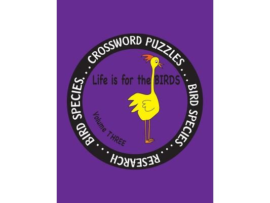 Life is for the Birds Volume Three: Research and Complete Crossword puzzles on the Bat Hawk, Brown Pelican, Figbird, Greater Roadrunner, Hooded Mergan
