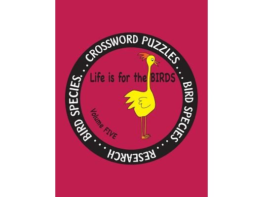 Life Is for the Birds Volume Five: Research and Complete Crossword puzzles on the Blue Jay, Common Goldeneye, Great Blue Heron, Gyrfalcon, Mourning Do