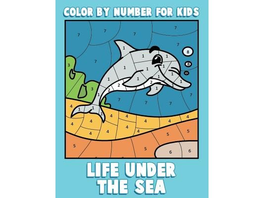 Color By Number for Kids: Life Under the Sea: Ocean Coloring Book for Children with Sea Animals