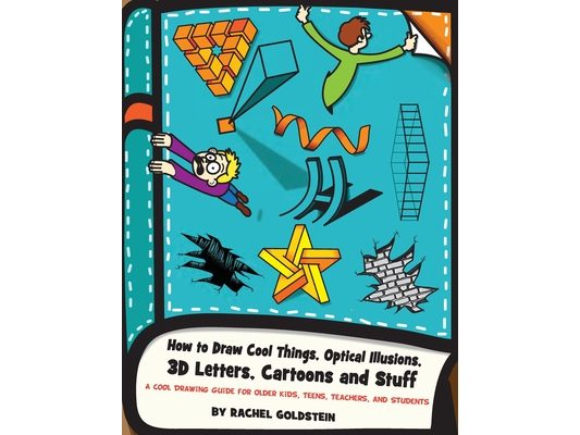 How to Draw Cool Things, Optical Illusions, 3D Letters, Cartoons and Stuff: A Cool Drawing Guide for Older Kids, Teens, Teachers, and Students