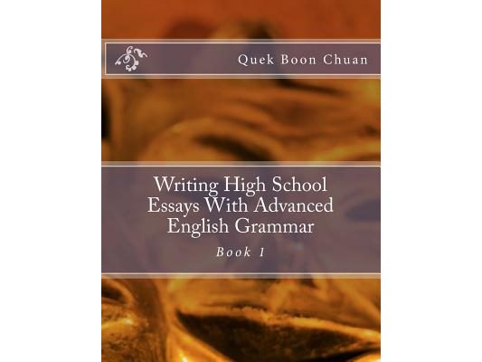 Writing High School Essays With Advanced English Grammar: Book 1
