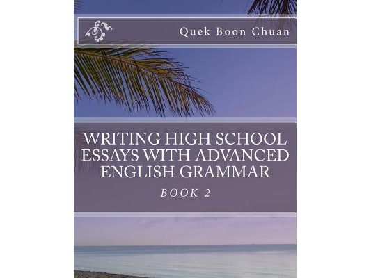 Writing High School Essays With Advanced English Grammar: Book 2