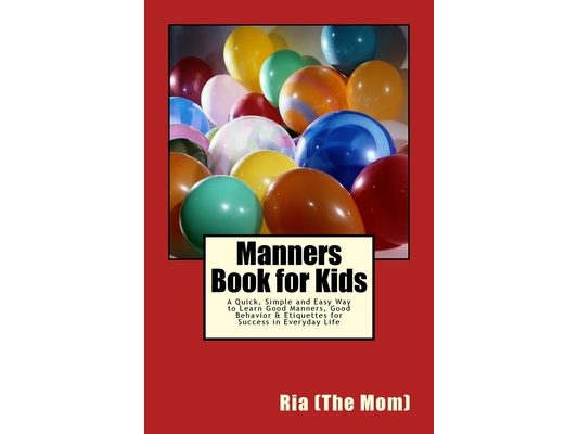 Manners Book for Kids: A Quick, Simple and Easy Way to Learn Good Manners, Good Behavior & Etiquettes for Success in Everyday Life