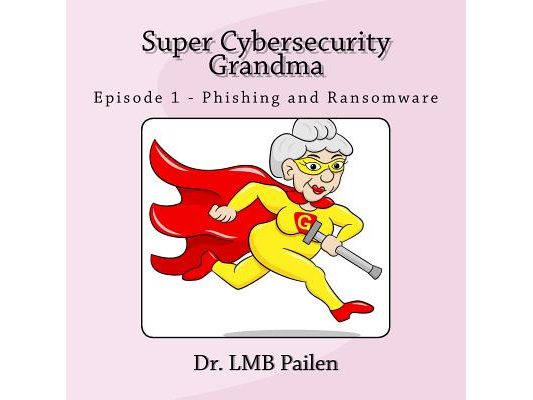 Super Cybersecurity Grandma: Episode 1 - Phishing and Ransomware